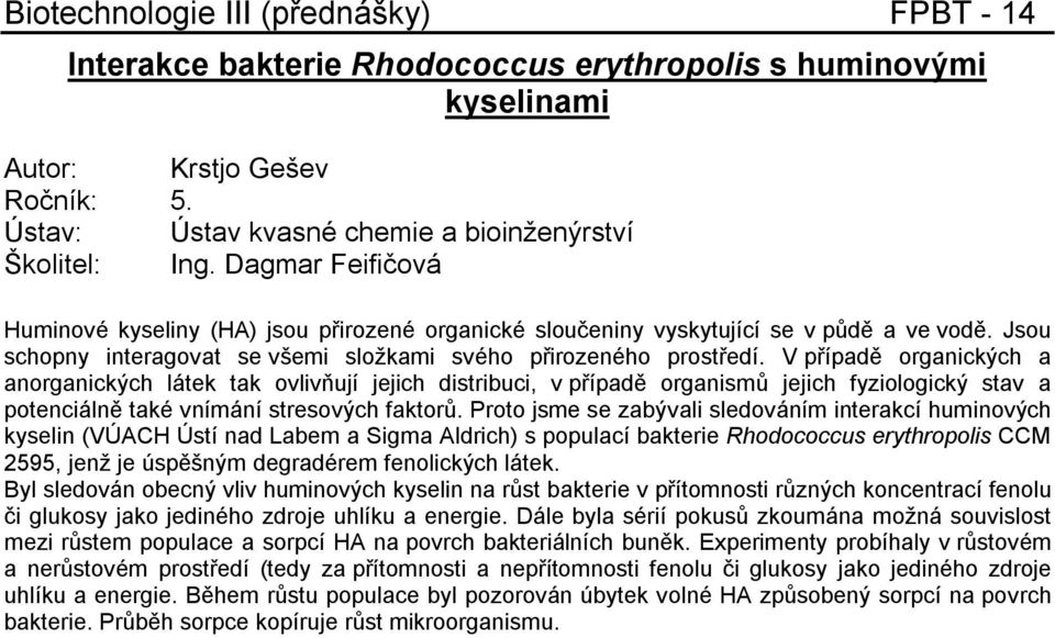 V případě organických a anorganických látek tak ovlivňují jejich distribuci, v případě organismů jejich fyziologický stav a potenciálně také vnímání stresových faktorů.