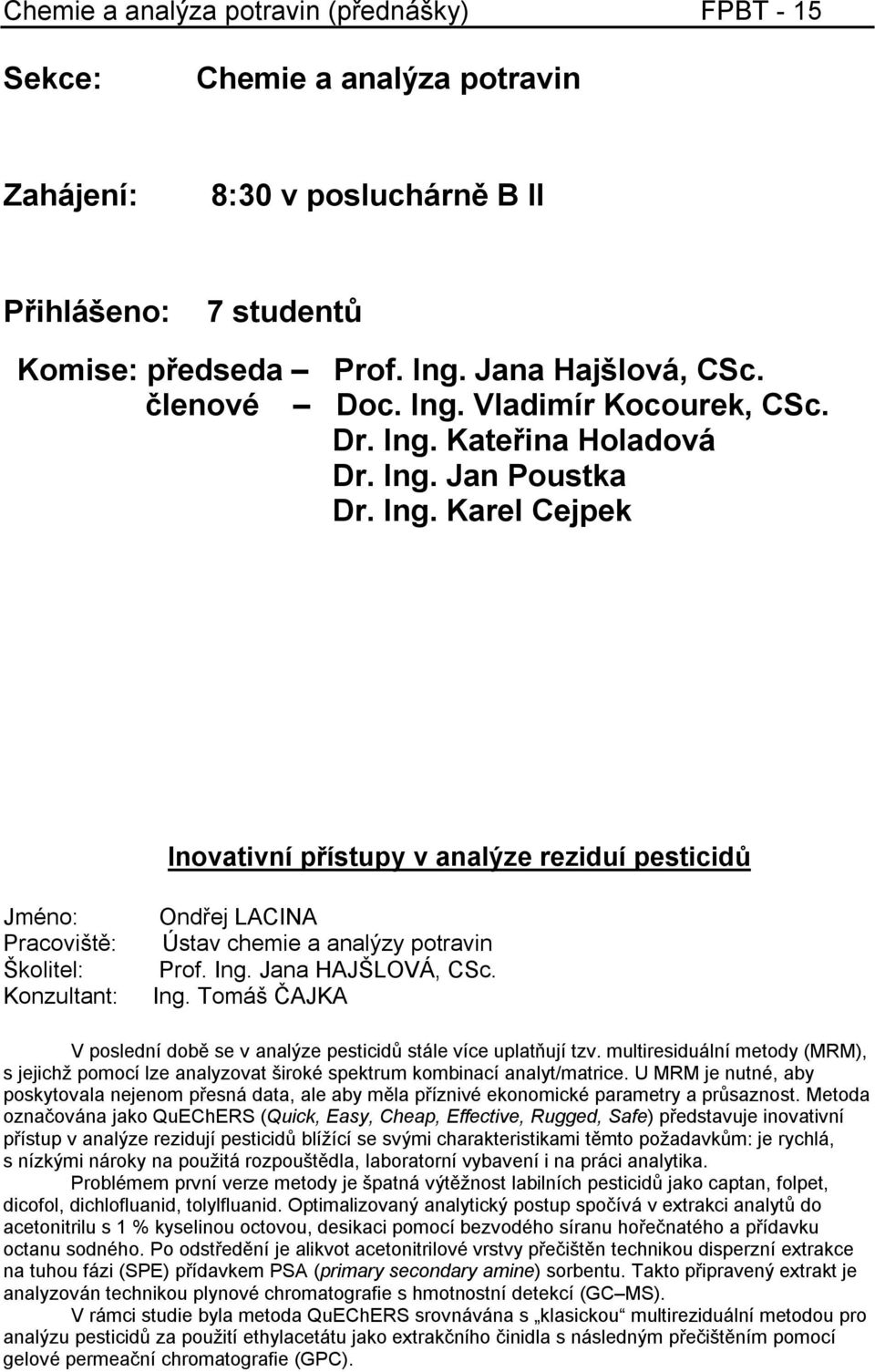 Ing. Jana HAJŠLOVÁ, CSc. Ing. Tomáš ČAJKA V poslední době se v analýze pesticidů stále více uplatňují tzv.