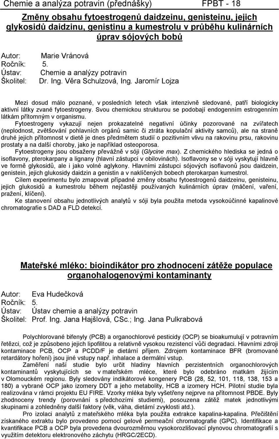 Jaromír Lojza Mezi dosud málo poznané, v posledních letech však intenzivně sledované, patří biologicky aktivní látky zvané fytoestrogeny.