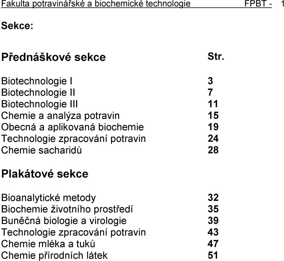 biochemie 19 Technologie zpracování potravin 24 Chemie sacharidů 28 Plakátové sekce Bioanalytické metody 32