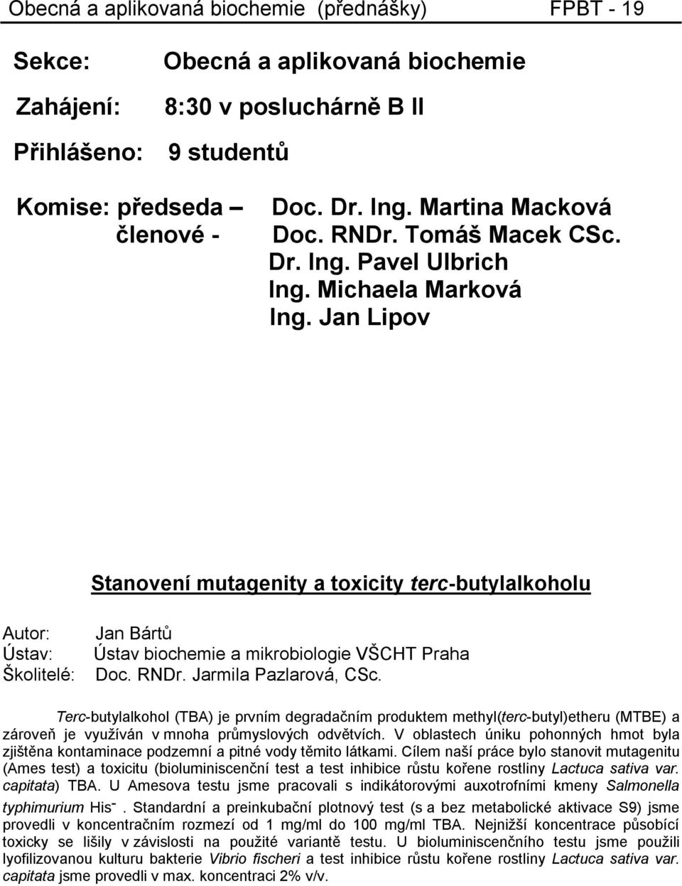 Jan Lipov Stanovení mutagenity a toxicity terc-butylalkoholu Autor: Ústav: Školitelé: Jan Bártů Ústav biochemie a mikrobiologie VŠCHT Praha Doc. RNDr. Jarmila Pazlarová, CSc.