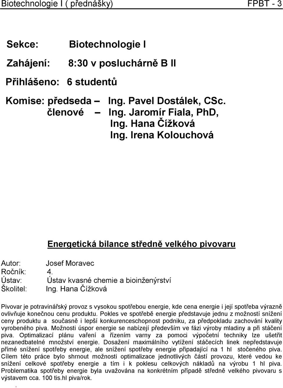 Hana Čížková Pivovar je potravinářský provoz s vysokou spotřebou energie, kde cena energie i její spotřeba výrazně ovlivňuje konečnou cenu produktu.