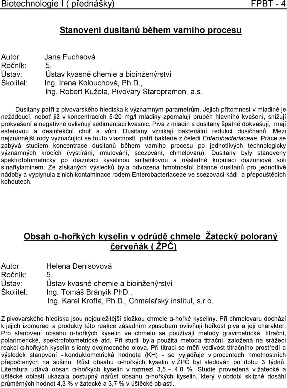 Jejich přítomnost v mladině je nežádoucí, neboť již v koncentracích 5-20 mg/l mladiny zpomalují průběh hlavního kvašení, snižují prokvašení a negativně ovlivňují sedimentaci kvasnic.