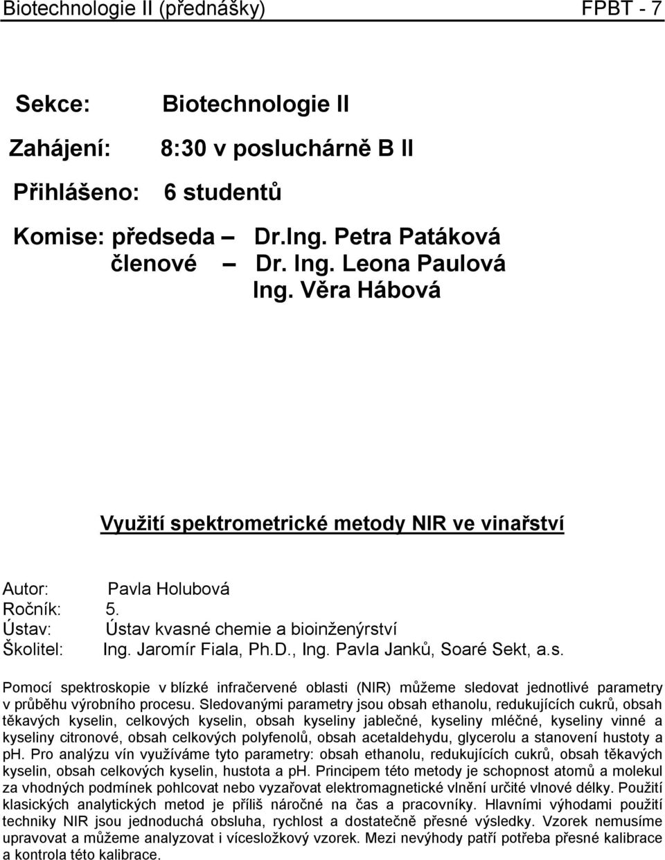 Sledovanými parametry jsou obsah ethanolu, redukujících cukrů, obsah těkavých kyselin, celkových kyselin, obsah kyseliny jablečné, kyseliny mléčné, kyseliny vinné a kyseliny citronové, obsah
