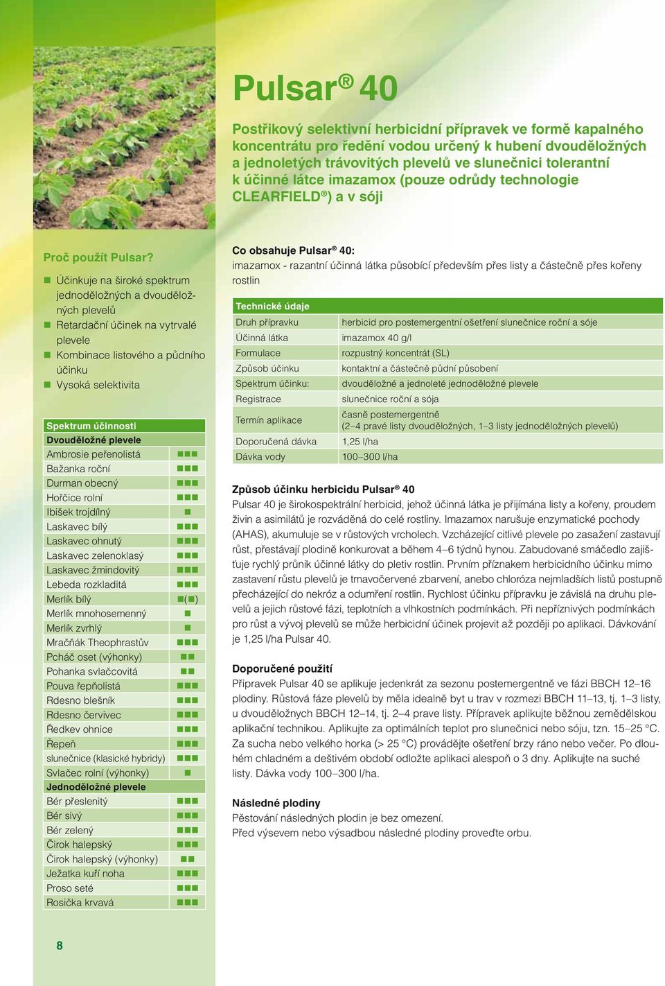 Účinkuje na široké spektrum jednoděložných a dvouděložných plevelů Retardační účinek na vytrvalé plevele Kombinace listového a půdního účinku Vysoká selektivita Spektrum účinnosti Dvouděložné plevele