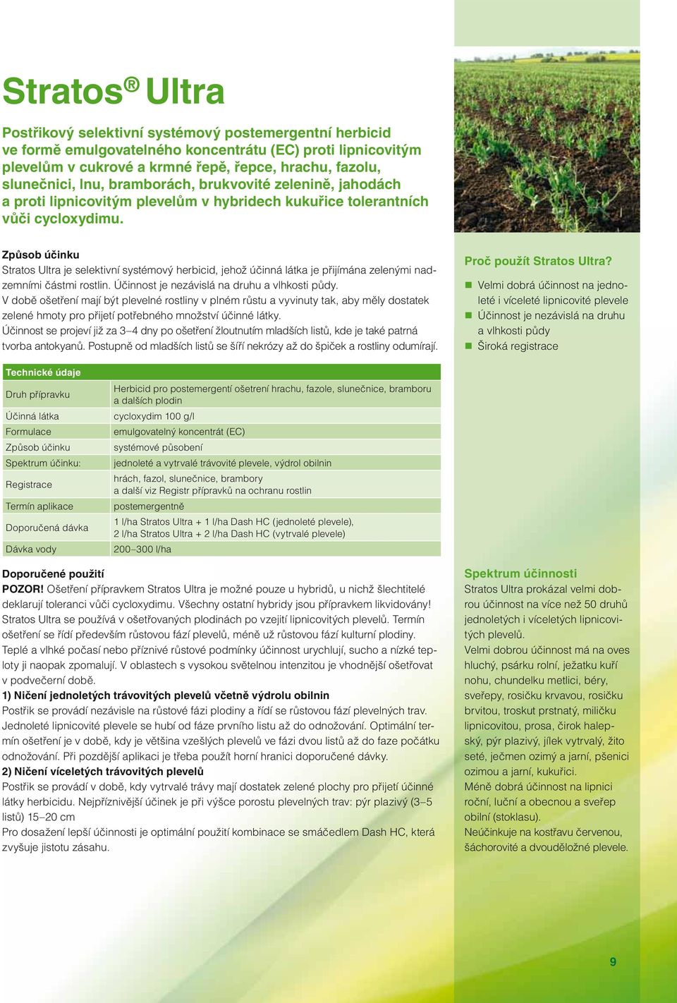 Stratos Ultra je selektivní systémový herbicid, jehož účinná látka je přijímána zelenými nadzemními částmi rostlin. Účinnost je nezávislá na druhu a vlhkosti půdy.