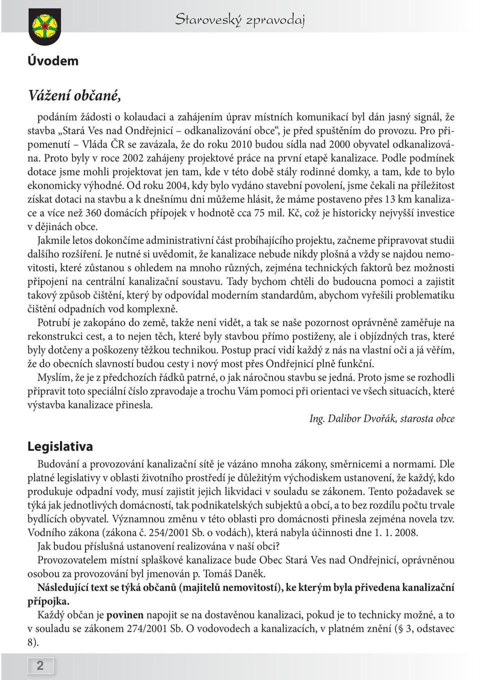 Podle podmínek dotace jsme mohli projektovat jen tam, kde v této době stály rodinné domky, a tam, kde to bylo ekonomicky výhodné.