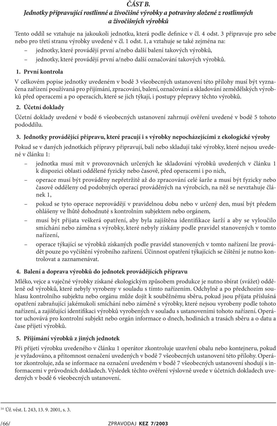 1, a vztahuje se také zejména na: jednotky, které provádějí první a/nebo další balení takových výrobků, jednotky, které provádějí první a/nebo další označování takových výrobků. 1.