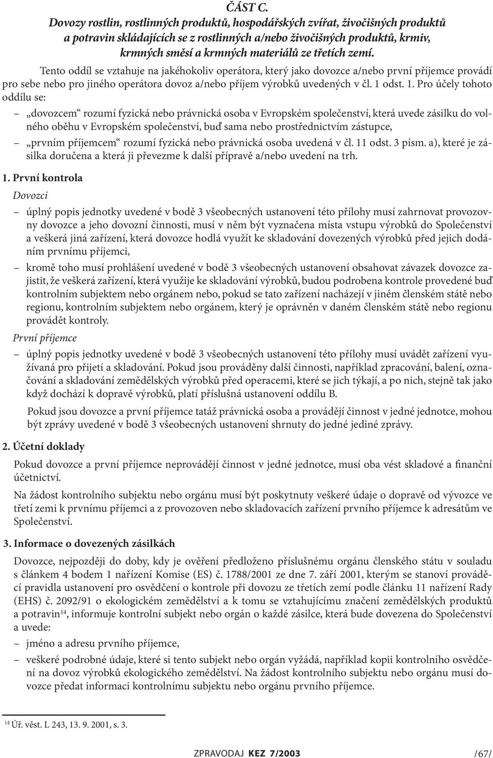 třetích zemí. Tento oddíl se vztahuje na jakéhokoliv operátora, který jako dovozce a/nebo první příjemce provádí pro sebe nebo pro jiného operátora dovoz a/nebo příjem výrobků uvedených v čl. 1 odst.
