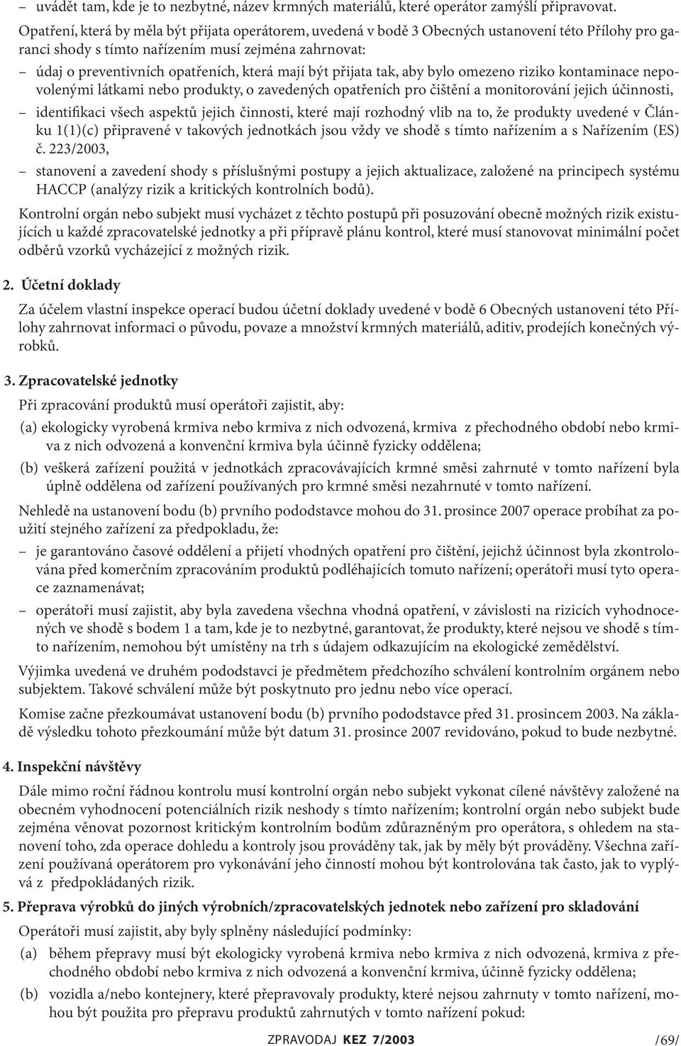 mají být přijata tak, aby bylo omezeno riziko kontaminace nepovolenými látkami nebo produkty, o zavedených opatřeních pro čištění a monitorování jejich účinnosti, identifikaci všech aspektů jejich