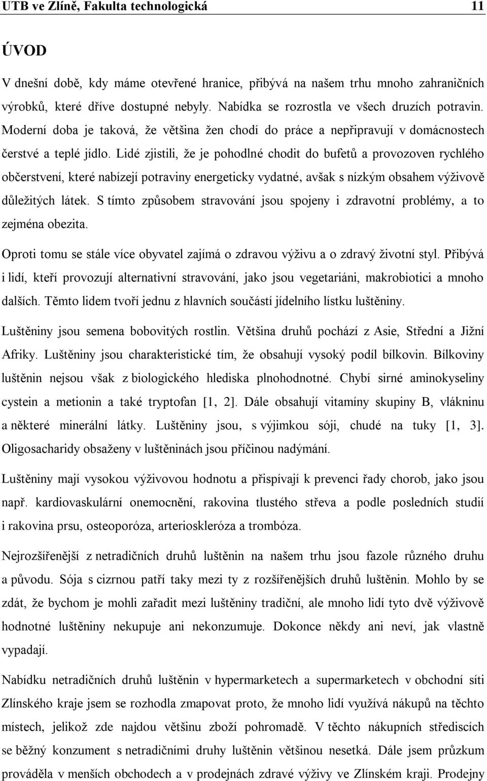 Lidé zjistili, ţe je pohodlné chodit do bufetů a provozoven rychlého občerstvení, které nabízejí potraviny energeticky vydatné, avšak s nízkým obsahem výţivově důleţitých látek.