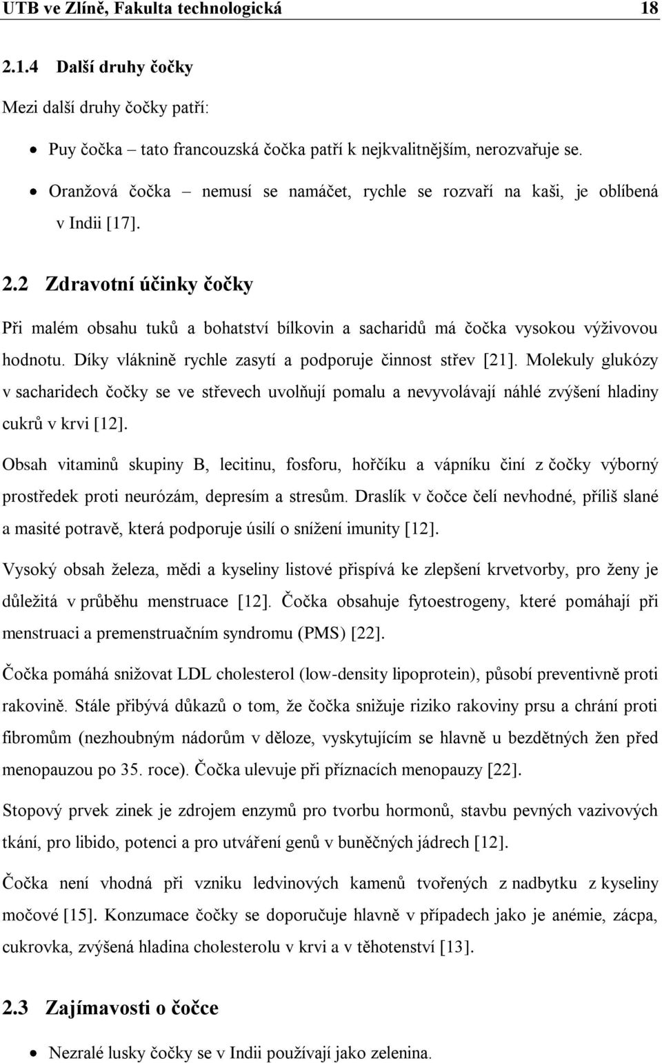 2 Zdravotní účinky čočky Při malém obsahu tuků a bohatství bílkovin a sacharidů má čočka vysokou výţivovou hodnotu. Díky vláknině rychle zasytí a podporuje činnost střev [21].