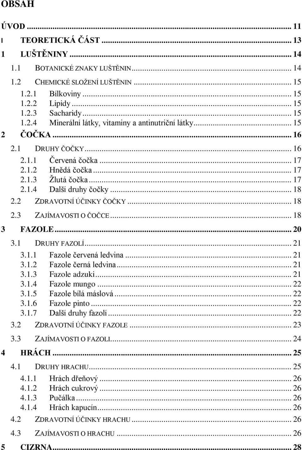 .. 18 3 FAZOLE... 20 3.1 DRUHY FAZOLÍ... 21 3.1.1 Fazole červená ledvina... 21 3.1.2 Fazole černá ledvina... 21 3.1.3 Fazole adzuki... 21 3.1.4 Fazole mungo... 22 3.1.5 Fazole bílá máslová... 22 3.1.6 Fazole pinto.