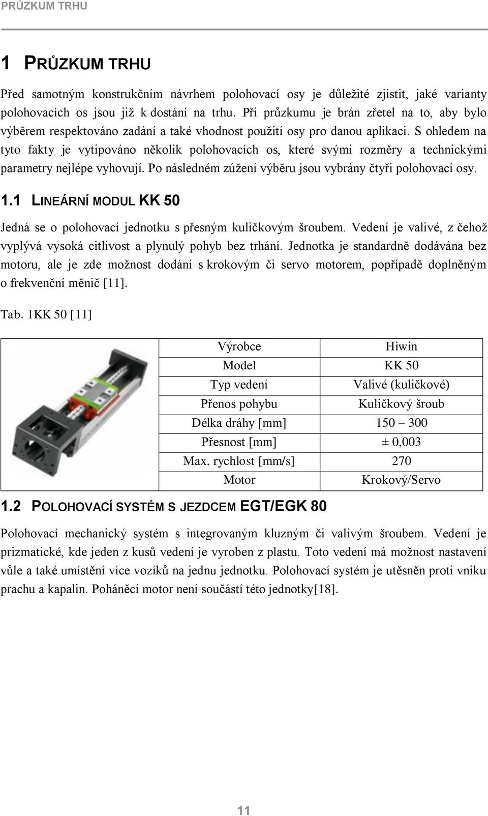 S ohledem na tyto fakty je vytipováno několik polohovacích os, které svými rozměry a technickými parametry nejlépe vyhovují. Po následném zúžení výběru jsou vybrány čtyři polohovací osy. 1.