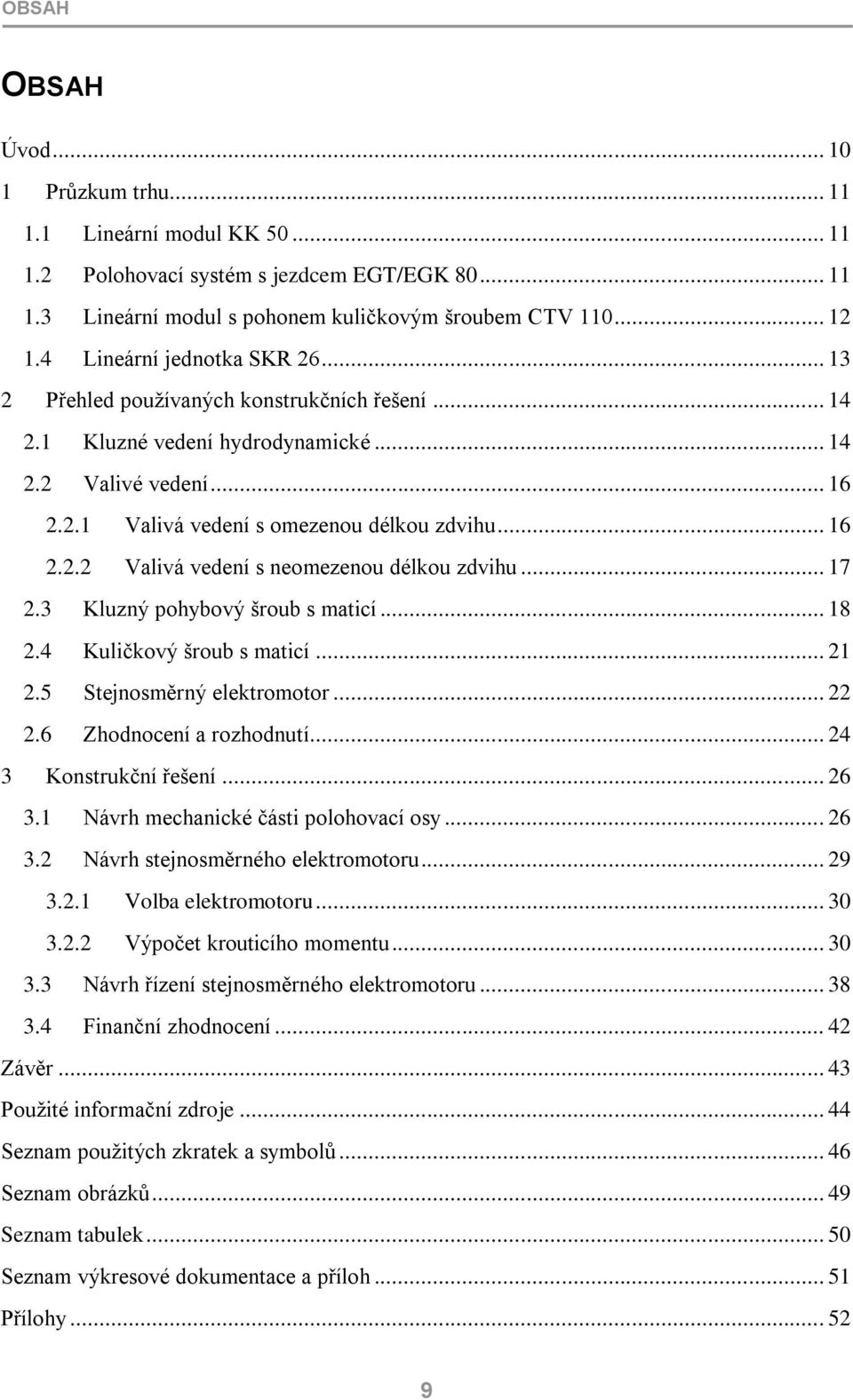 .. 17 2.3 Kluzný pohybový šroub s maticí... 18 2.4 Kuličkový šroub s maticí... 21 2.5 Stejnosměrný elektromotor... 22 2.6 Zhodnocení a rozhodnutí... 24 3 Konstrukční řešení... 26 3.