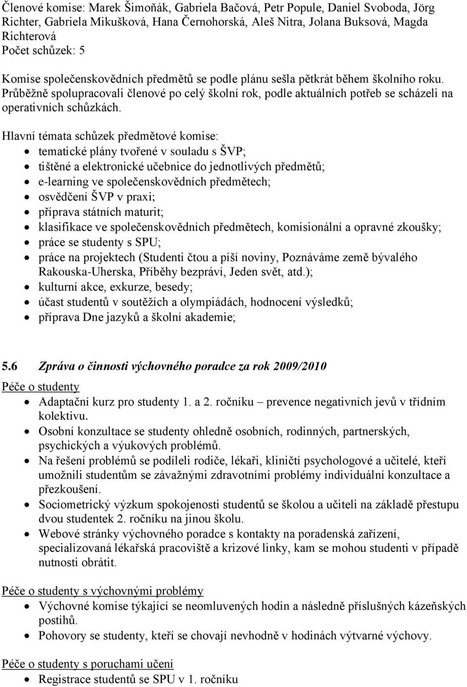 Hlavní témata schůzek předmětové komise: tematické plány tvořené v souladu s ŠVP; tištěné a elektronické učebnice do jednotlivých předmětů; e-learning ve společenskovědních předmětech; osvědčení ŠVP