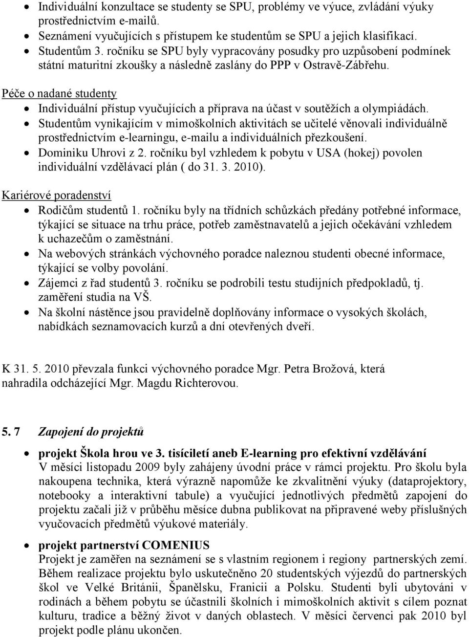 Péče o nadané studenty Individuální přístup vyučujících a příprava na účast v soutěţích a olympiádách.