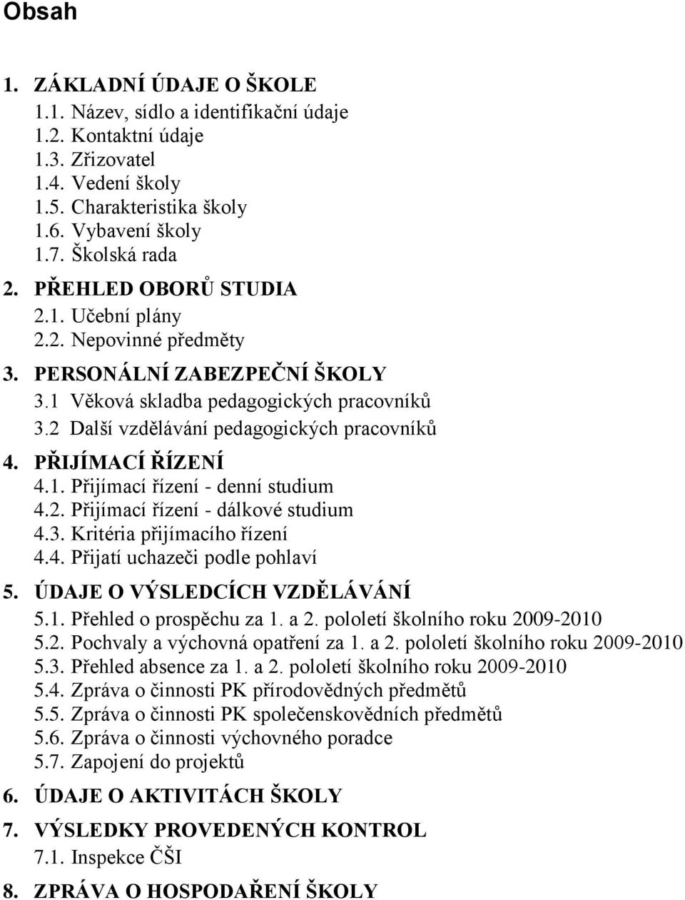 PŘIJÍMACÍ ŘÍZENÍ 4.1. Přijímací řízení - denní studium 4.2. Přijímací řízení - dálkové studium 4.3. Kritéria přijímacího řízení 4.4. Přijatí uchazeči podle pohlaví 5. ÚDAJE O VÝSLEDCÍCH VZDĚLÁVÁNÍ 5.