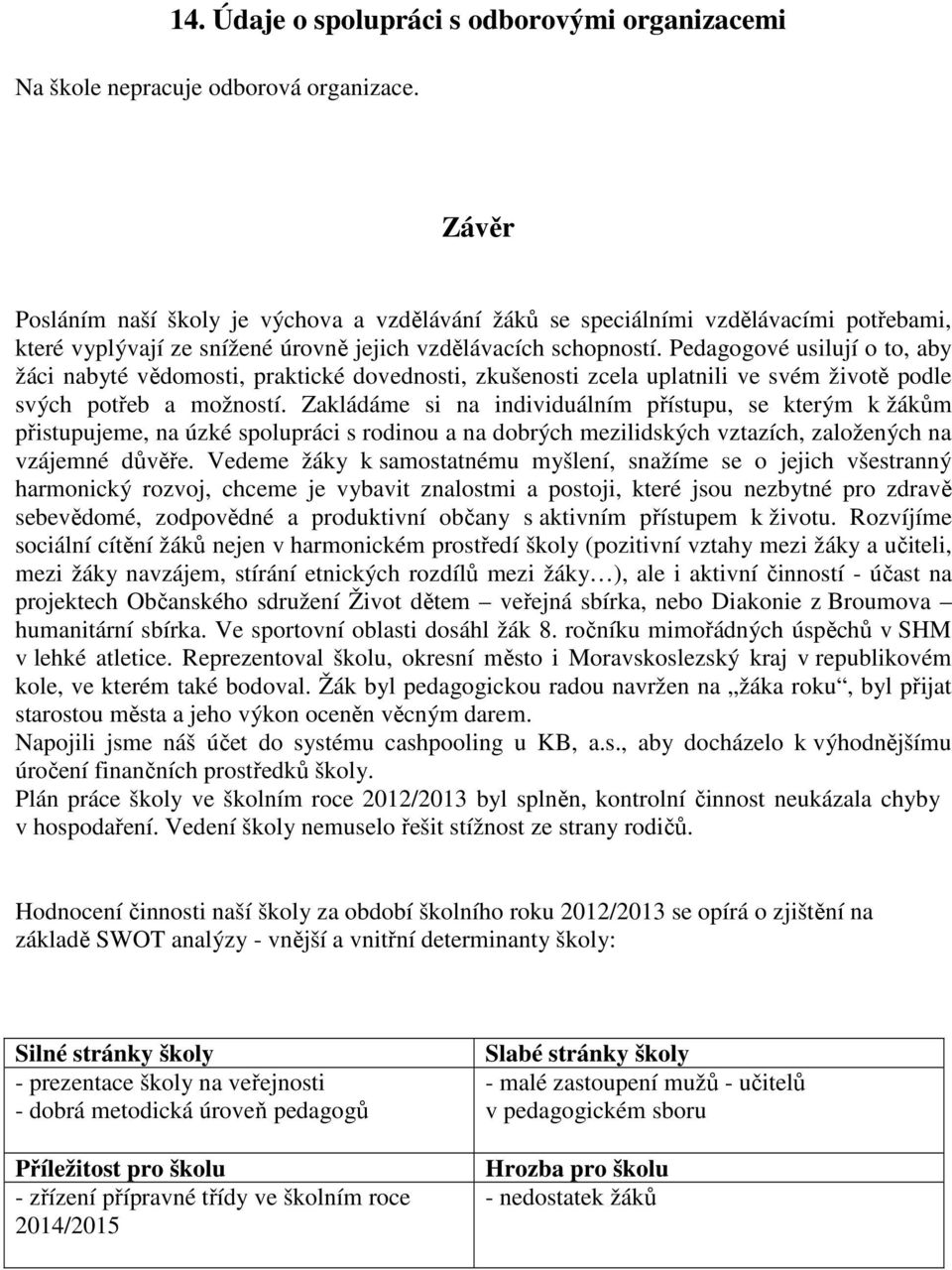 Pedagogové usilují o to, aby žáci nabyté vědomosti, praktické dovednosti, zkušenosti zcela uplatnili ve svém životě podle svých potřeb a možností.