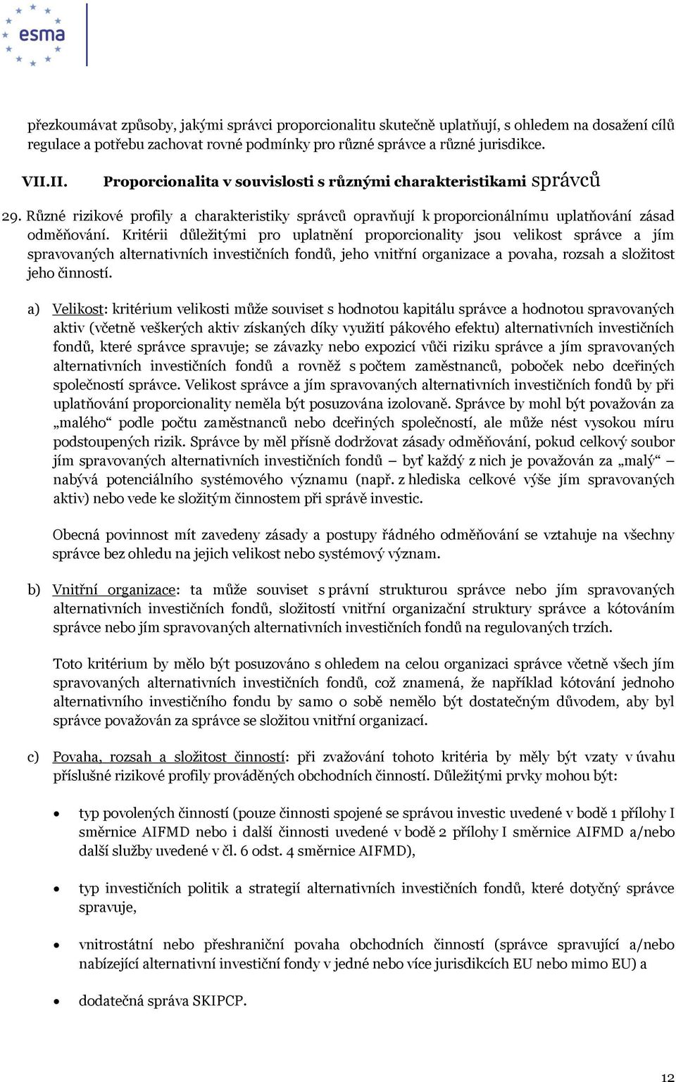 Kritérii důležitými pro uplatnění proporcionality jsou velikost správce a jím spravovaných alternativních investičních fondů, jeho vnitřní organizace a povaha, rozsah a složitost jeho činností.