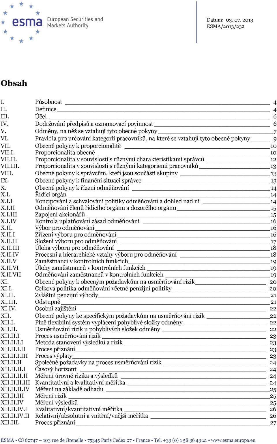 III. Proporcionalita v souvislosti s různými kategoriemi pracovníků 13 VIII. Obecné pokyny k správcům, kteří jsou součástí skupiny 13 IX. Obecné pokyny k finanční situaci správce 13 X.