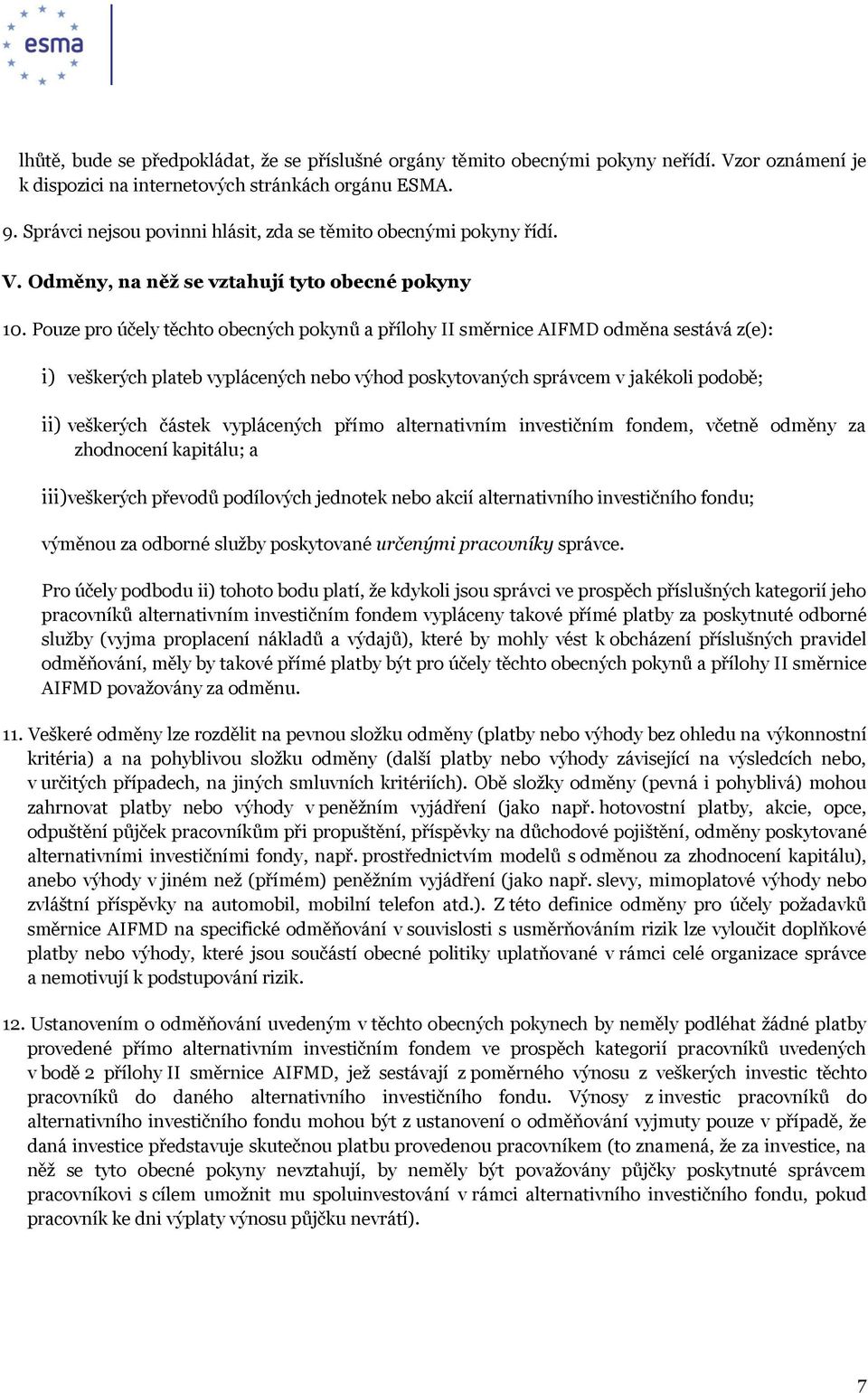 Pouze pro účely těchto obecných pokynů a přílohy II směrnice AIFMD odměna sestává z(e): i) veškerých plateb vyplácených nebo výhod poskytovaných správcem v jakékoli podobě; ii) veškerých částek