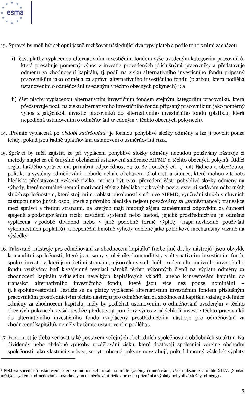 podíl na zisku alternativního investičního fondu připsaný pracovníkům jako odměna za správu alternativního investičního fondu (platbou, která podléhá ustanovením o odměňování uvedeným v těchto