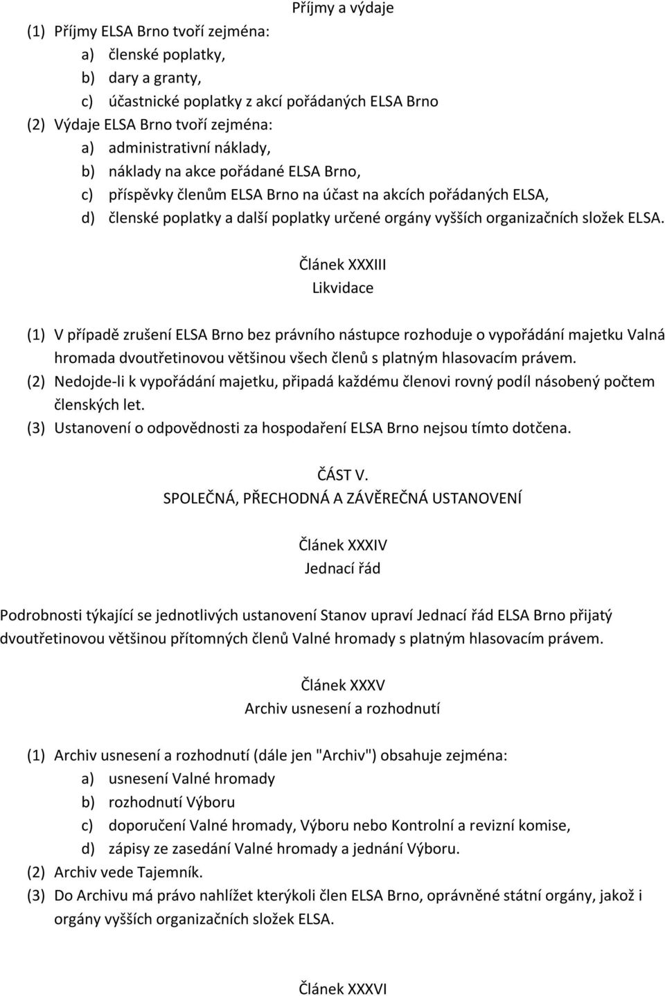 Článek XXXIII Likvidace (1) V případě zrušení ELSA Brno bez právního nástupce rozhoduje o vypořádání majetku Valná hromada dvoutřetinovou většinou všech členů s platným hlasovacím právem.