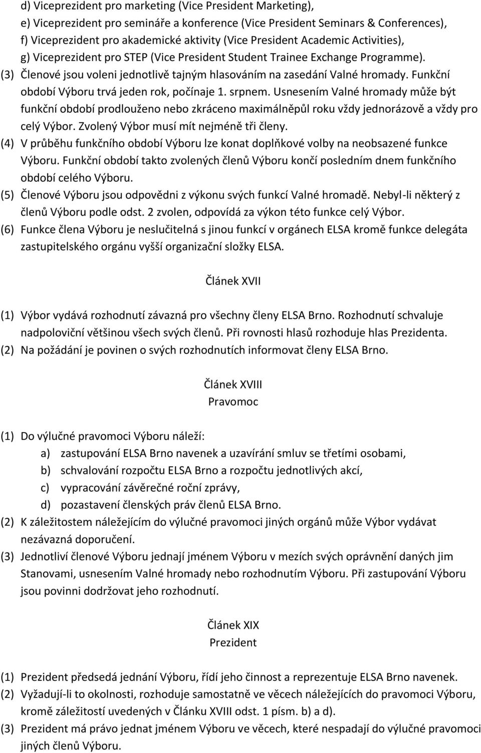 Funkční období Výboru trvá jeden rok, počínaje 1. srpnem. Usnesením Valné hromady může být funkční období prodlouženo nebo zkráceno maximálněpůl roku vždy jednorázově a vždy pro celý Výbor.