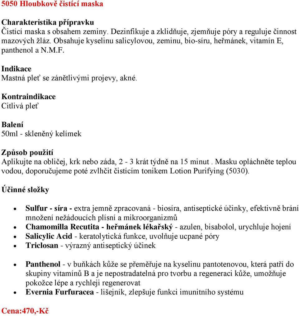 Citlivá pleť 50ml - skleněný kelímek Aplikujte na obličej, krk nebo záda, 2-3 krát týdně na 15 minut. Masku opláchněte teplou vodou, doporučujeme poté zvlhčit čistícím tonikem Lotion Purifying (5030).