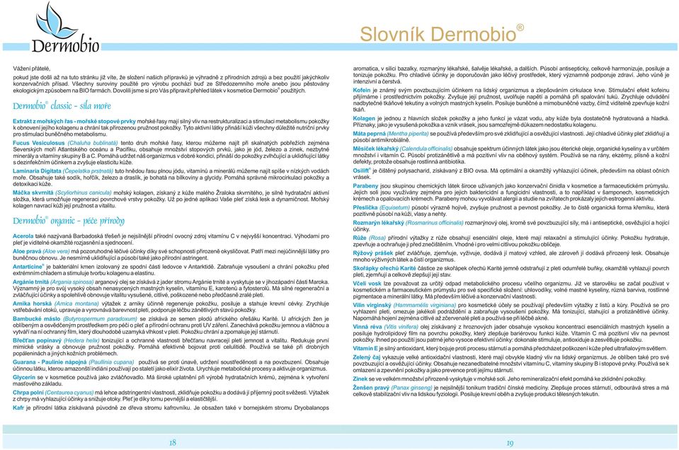 Dovolili jsme si pro Vás připravit přehled látek v kosmetice Dermobio použitých.