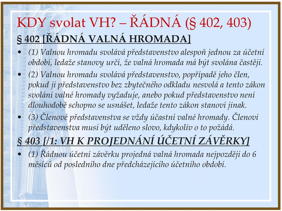 (2) Valnou hromadu svolává představenstvo, popřípadě jeho člen, pokud ji představenstvo bez zbytečného odkladu nesvolá a tento zákon svolání valné hromady vyžaduje, anebo pokud