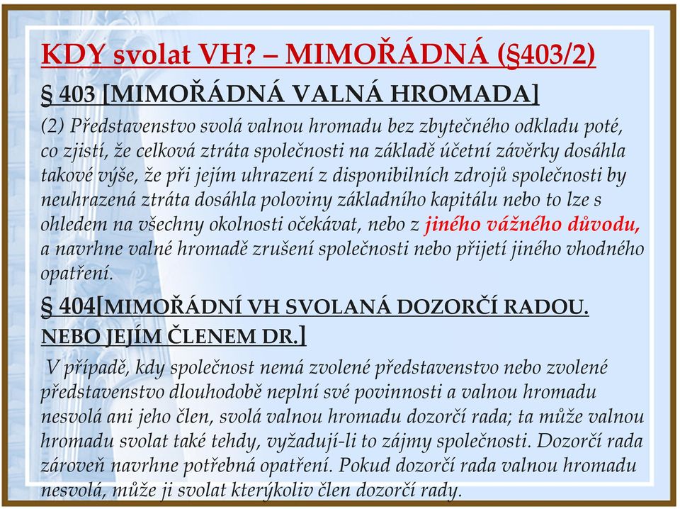 výše, že při jejím uhrazení z disponibilních zdrojů společnosti by neuhrazená ztráta dosáhla poloviny základního kapitálu nebo to lze s ohledem na všechny okolnosti očekávat, nebo z jiného vážného