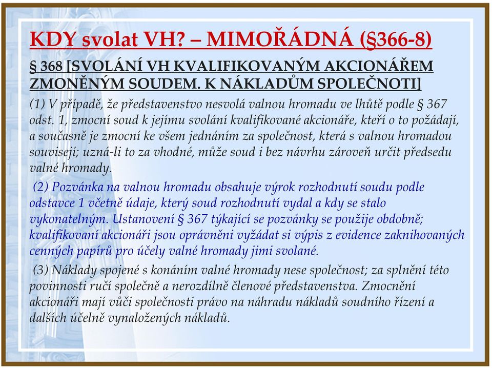 bez návrhu zároveň určit předsedu valné hromady. (2) Pozvánka na valnou hromadu obsahuje výrok rozhodnutí soudu podle odstavce 1 včetně údaje, který soud rozhodnutí vydal a kdy se stalo vykonatelným.