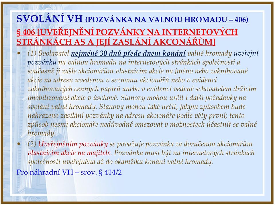 evidenci zaknihovaných cenných papírů anebo v evidenci vedené schovatelem držícím imobilizované akcie v úschově. Stanovy mohou určit i další požadavky na svolání valné hromady.