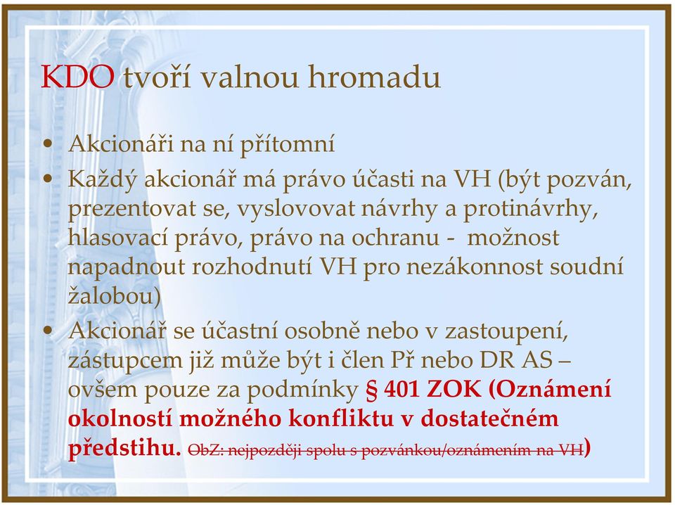 soudní žalobou) Akcionář se účastní osobně nebo v zastoupení, zástupcem již může být i člen Př nebo DR AS ovšem pouze za