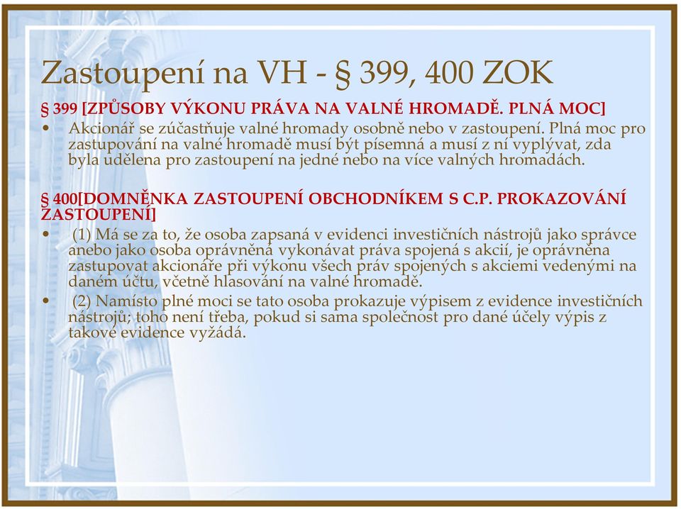 PROKAZOVÁNÍ ZASTOUPENÍ] (1) Má se za to, že osoba zapsaná v evidenci investičních nástrojů jako správce anebo jako osoba oprávněná vykonávat práva spojená s akcií, je oprávněna zastupovat akcionáře