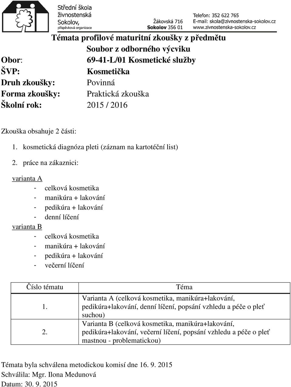 práce na zákaznici: varianta A - celková kosmetika - manikúra + lakování - pedikúra + lakování - denní líčení varianta B - celková kosmetika - manikúra + lakování - pedikúra + lakování -