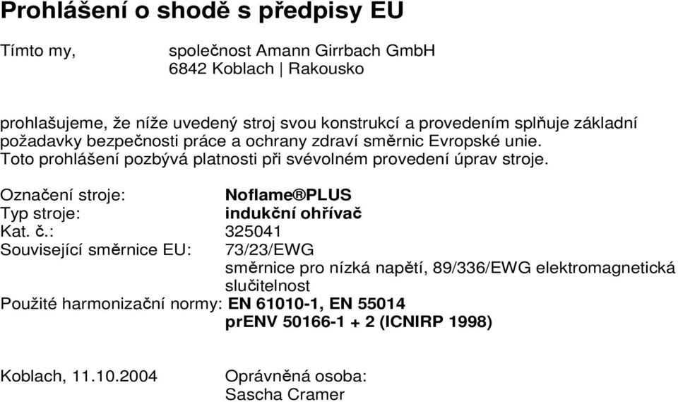 Toto prohlášení pozbývá platnosti při svévolném provedení úprav stroje. Označení stroje: Noflame PLUS Typ stroje: indukční ohřívač Kat. č.