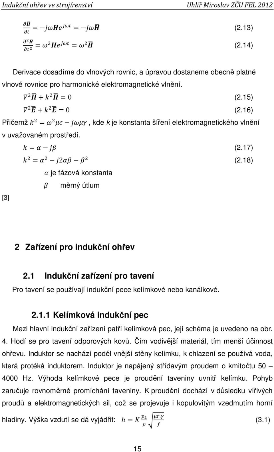 1 Indukční zařízení pro tavení Pro tavení se používají indukční pece kelímkové nebo kanálkové. 2.1.1 Kelímková indukční pec Mezi hlavní indukční zařízení patří kelímková pec, její schéma je uvedeno na obr.