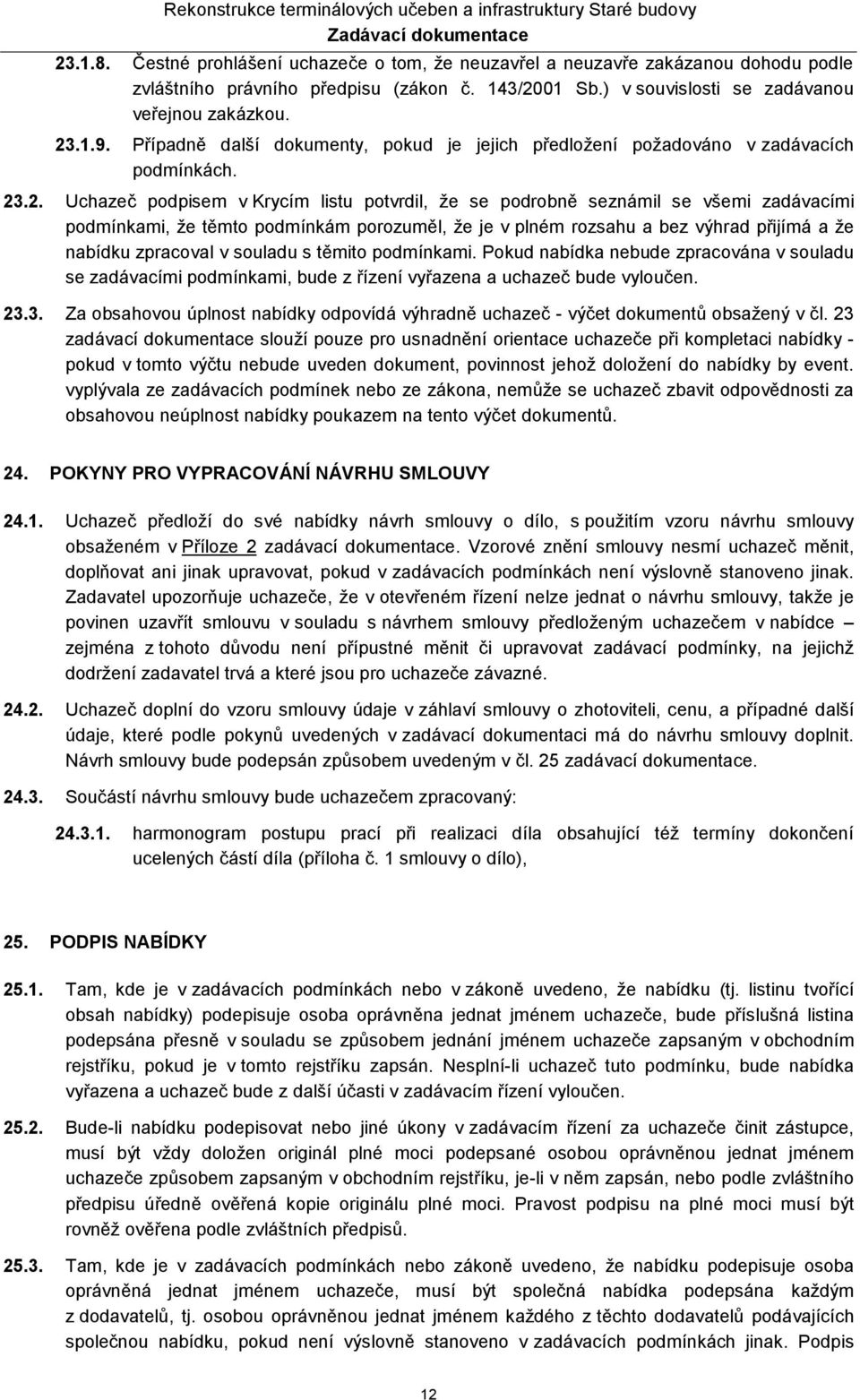 .2. Uchazeč podpisem v Krycím listu potvrdil, že se podrobně seznámil se všemi zadávacími podmínkami, že těmto podmínkám porozuměl, že je v plném rozsahu a bez výhrad přijímá a že nabídku zpracoval v