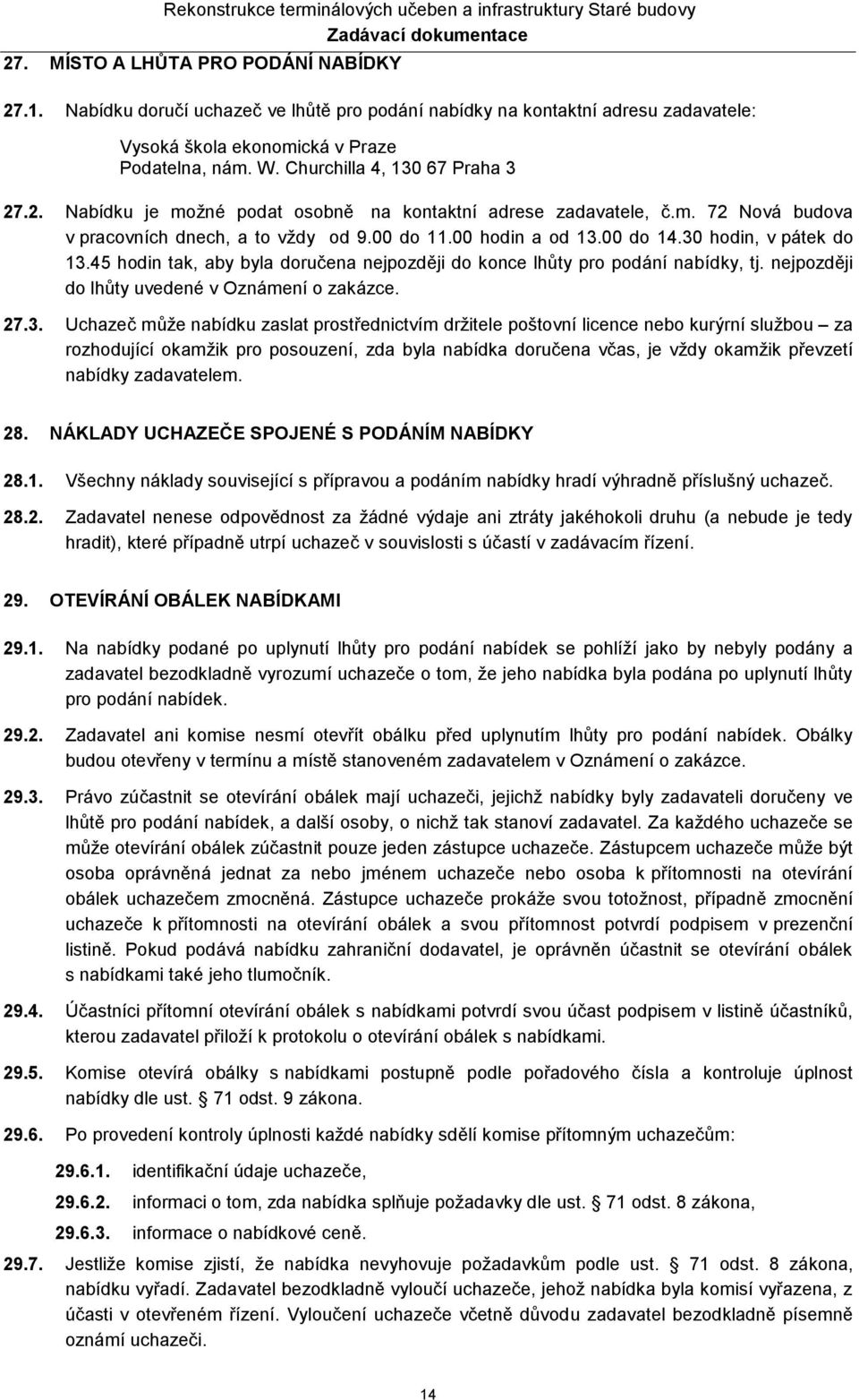 30 hodin, v pátek do 13.45 hodin tak, aby byla doručena nejpozději do konce lhůty pro podání nabídky, tj. nejpozději do lhůty uvedené v Oznámení o zakázce. 27.3. Uchazeč může nabídku zaslat