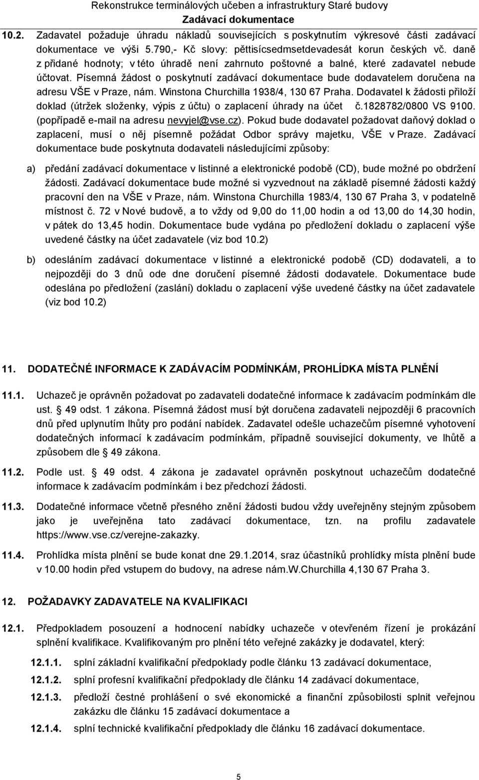 Písemná žádost o poskytnutí zadávací dokumentace bude dodavatelem doručena na adresu VŠE v Praze, nám. Winstona Churchilla 1938/4, 130 67 Praha.