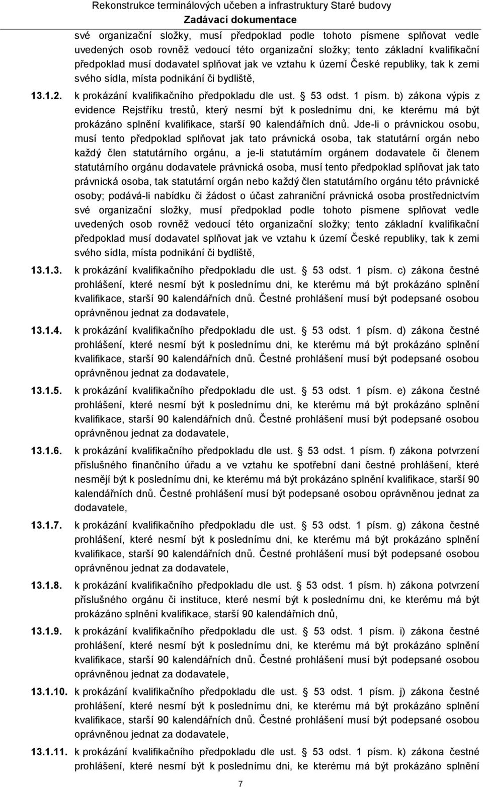 b) zákona výpis z evidence Rejstříku trestů, který nesmí být k poslednímu dni, ke kterému má být prokázáno splnění kvalifikace, starší 90 kalendářních dnů.