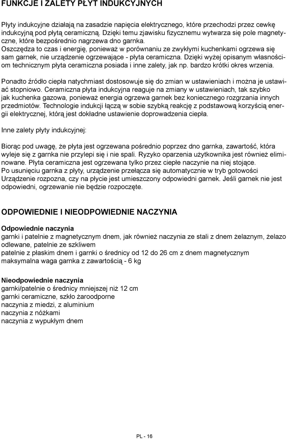 Oszczędza to czas i energię, ponieważ w porównaniu ze zwykłymi kuchenkami ogrzewa się sam garnek, nie urządzenie ogrzewające płyta ceramiczna.