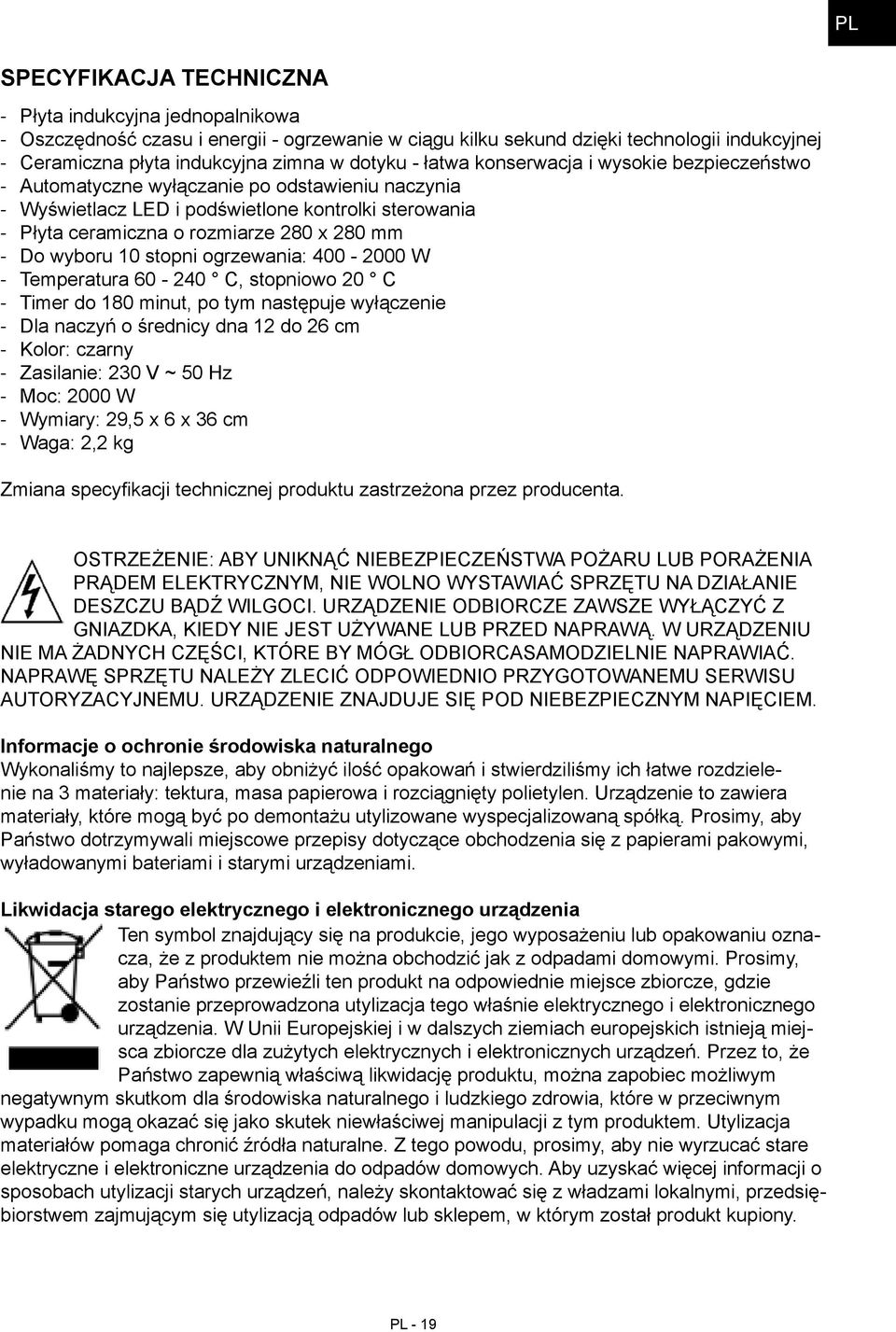 ogrzewania: 400 2000 W Temperatura 60 240 C, stopniowo 20 C Timer do 180 minut, po tym następuje wyłączenie Dla naczyń o średnicy dna 12 do 26 cm Kolor: czarny Zasilanie: 230 V ~ 50 Hz Moc: 2000 W