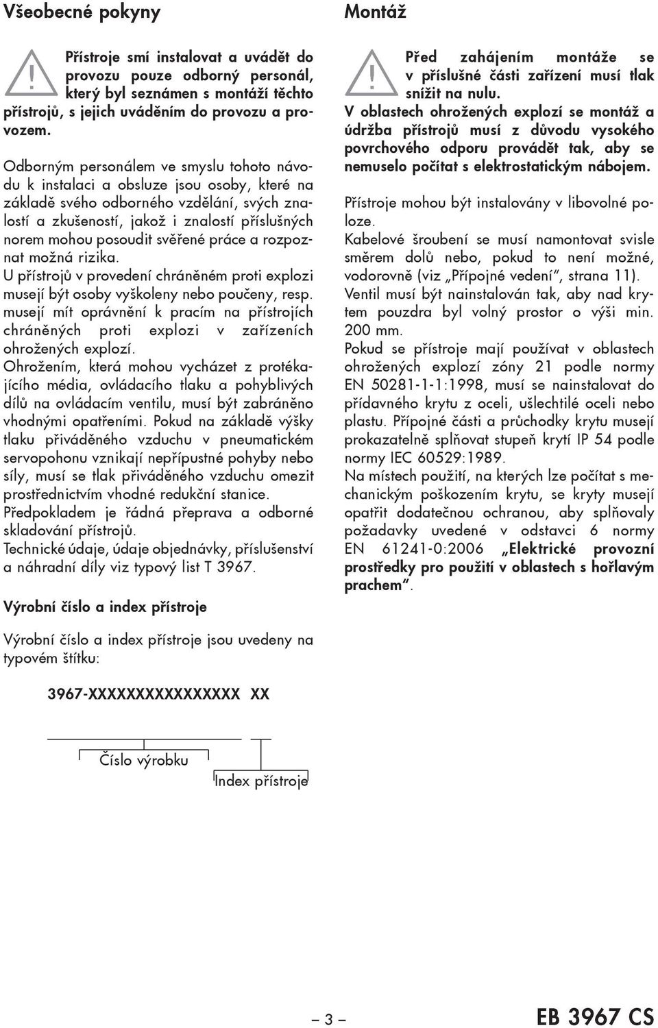 svěřené práce a rozpoznat možná rizika. U přístrojů v provedení chráněném proti explozi musejí být osoby vyškoleny nebo poučeny, resp.