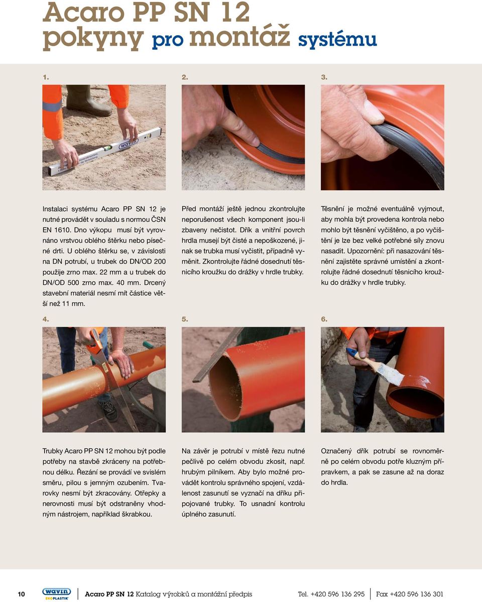 40 mm. Drcený stavební materiál nesmí mít částice větší než 11 mm. 4. Před montáží ještě jednou zkontrolujte neporušenost všech komponent jsou-li zbaveny nečistot.