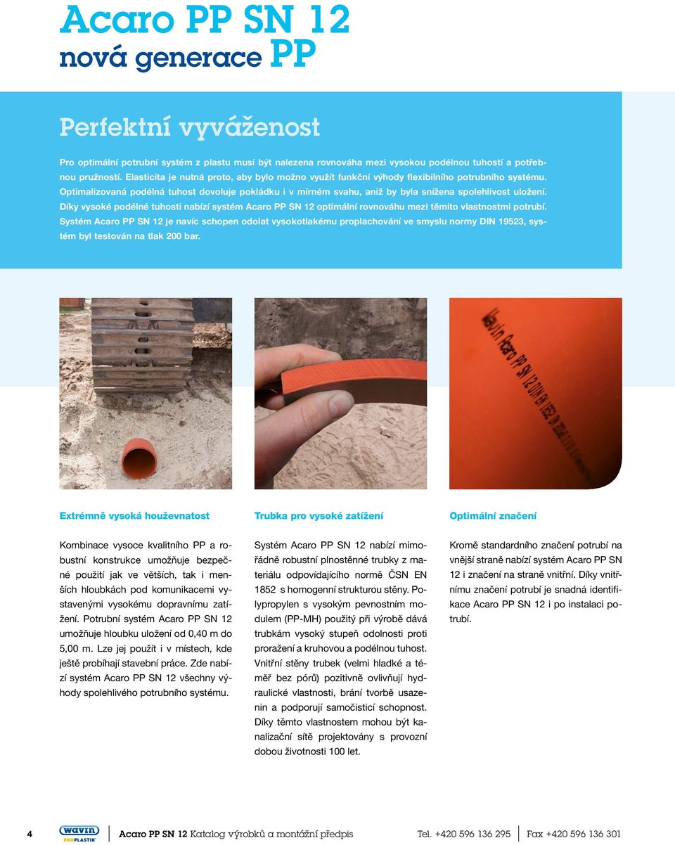 Optimalizovaná podélná tuhost dovoluje pokládku i v mírném svahu, aniž by byla snížena spolehlivost uložení.