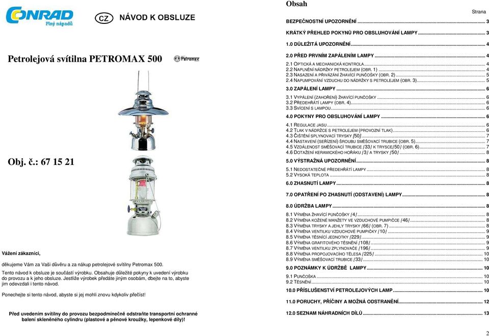 4 NAPUMPOVÁNÍ VZDUCHU DO NÁDRŽKY S PETROLEJEM (OBR. 3)... 5 3.0 ZAPÁLENÍ LAMPY... 6 3.1 VYPÁLENÍ (ZAHOŘENÍ) ŽHAVÍCÍ PUNČOŠKY... 6 3.2 PŘEDEHŘÁTÍ LAMPY (OBR. 4)... 6 3.3 SVÍCENÍ S LAMPOU... 6 4.